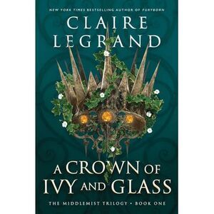 A Crown of Ivy and Glass -- Claire Legrand